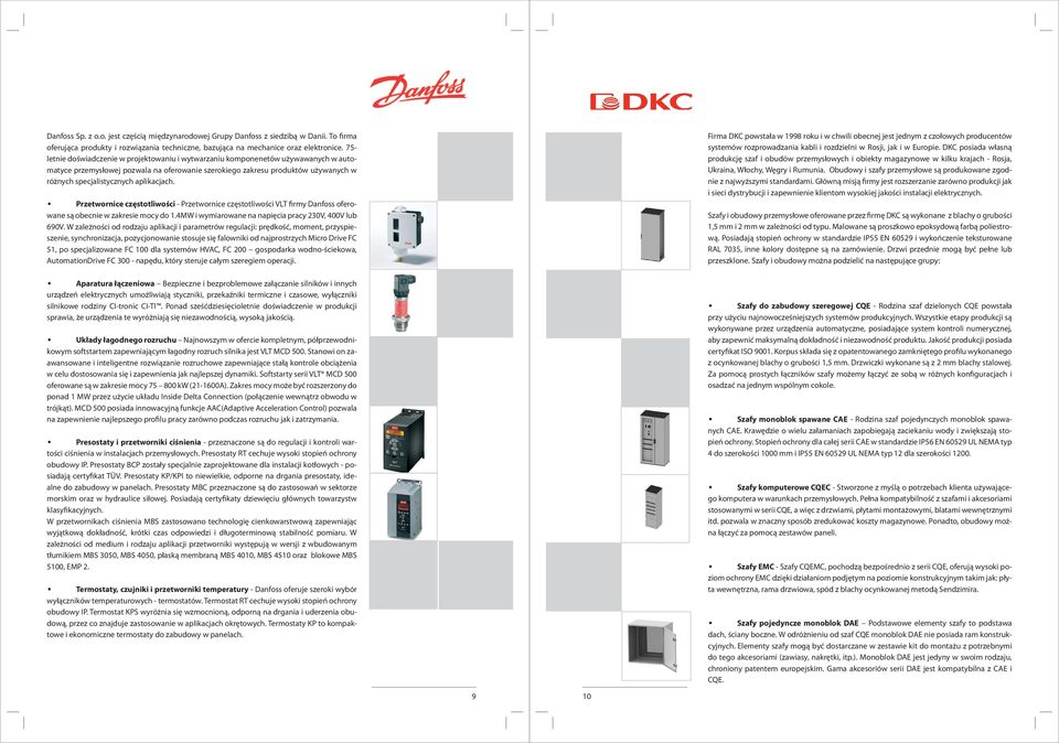 aplikacjach. Przetwornice częstotliwości - Przetwornice częstotliwości VLT firmy Danfoss oferowane są obecnie w zakresie mocy do 1.4MW i wymiarowane na napięcia pracy 230V, 400V lub 690V.