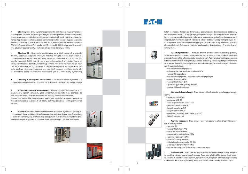 Elementy malowane są proszkowo poliestrem epoksydowym. Wykończenie teksturowane RAL 7035. Stopień ochrony IP 55 zgodny z IEC EN 62208; EN 60529 dla wszystkich rozmiarów.