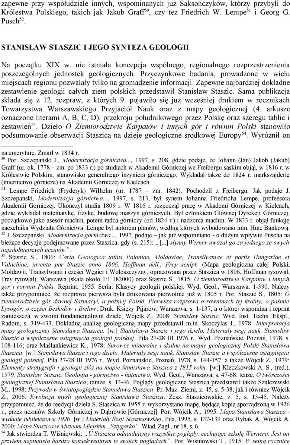 Przyczynkowe badania, prowadzone w wielu miejscach regionu pozwalały tylko na gromadzenie informacji.