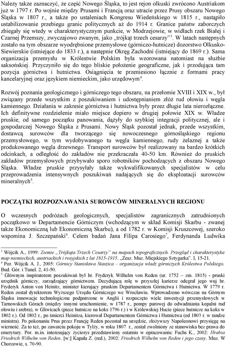 Granice państw zaborczych zbiegały się wtedy w charakterystycznym punkcie, w Modrzejowie, w widłach rzek Białej i Czarnej Przemszy, zwyczajowo zwanym, jako trójkąt trzech cesarzy 3.