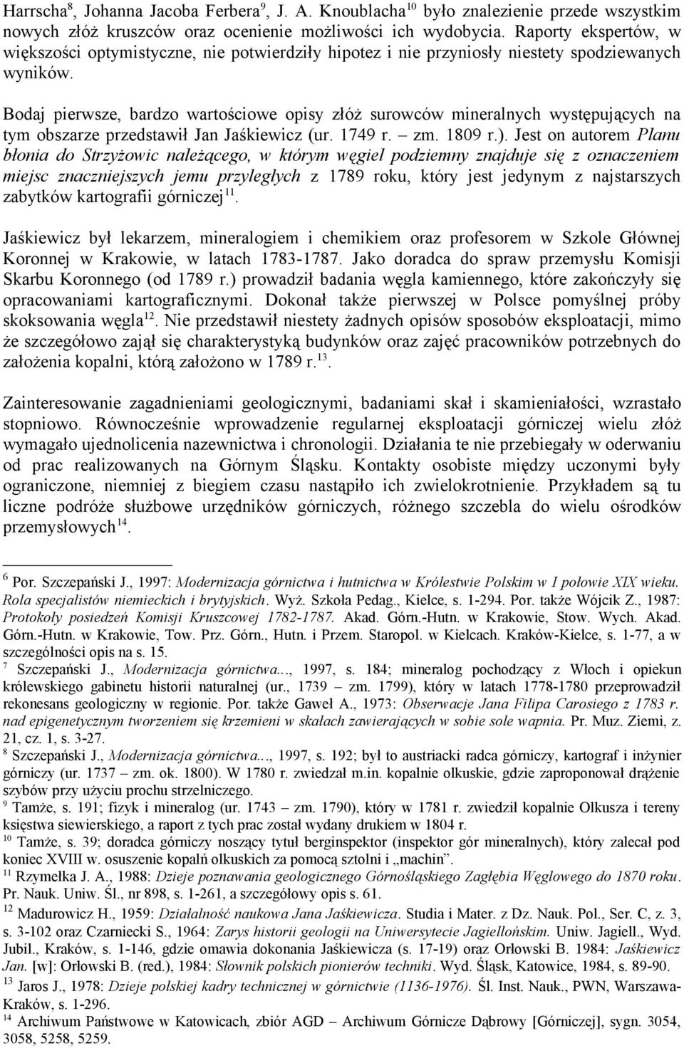 Bodaj pierwsze, bardzo wartościowe opisy złóż surowców mineralnych występujących na tym obszarze przedstawił Jan Jaśkiewicz (ur. 1749 r. zm. 1809 r.).
