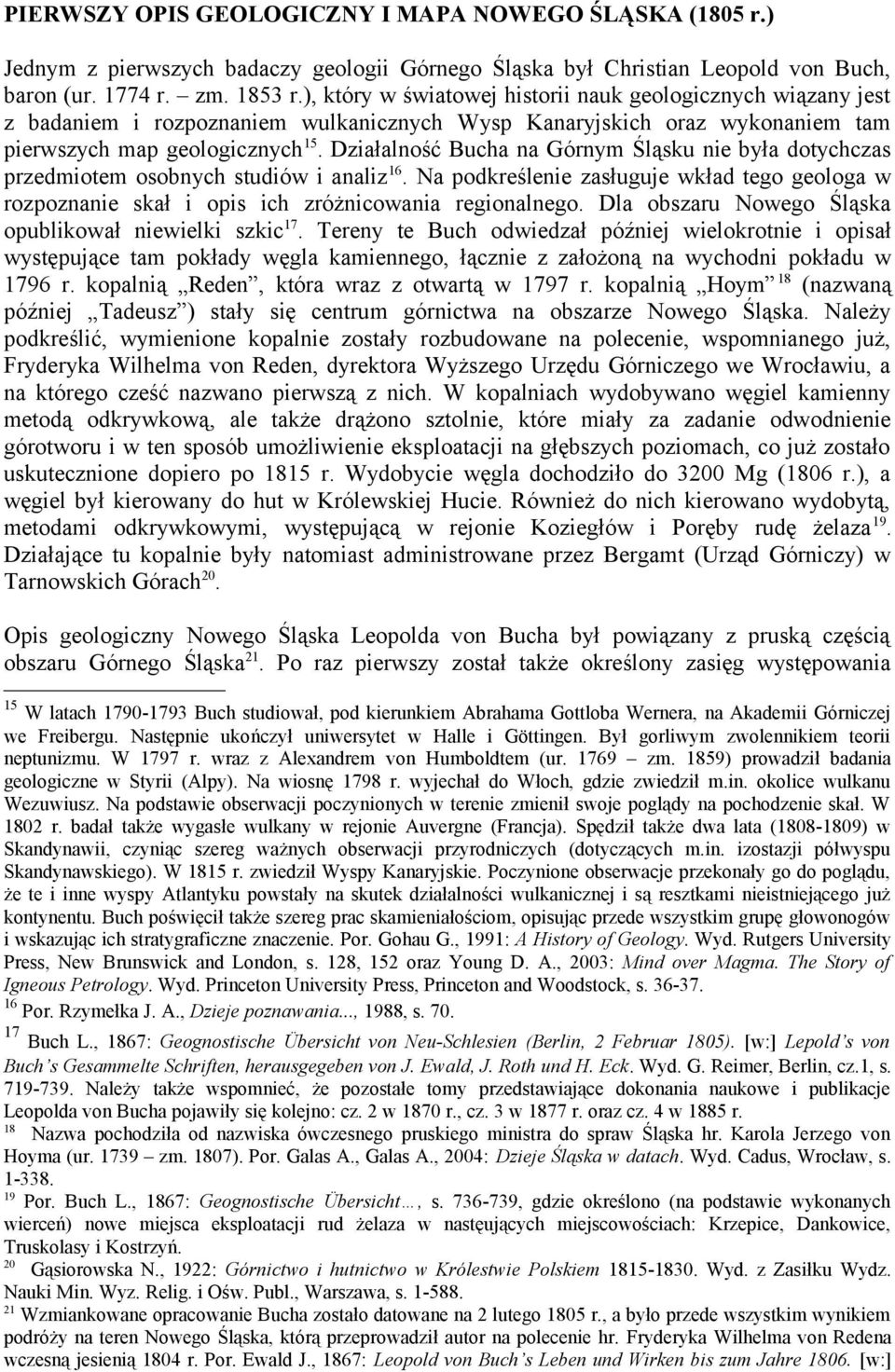 Działalność Bucha na Górnym Śląsku nie była dotychczas przedmiotem osobnych studiów i analiz 16. Na podkreślenie zasługuje wkład tego geologa w rozpoznanie skał i opis ich zróżnicowania regionalnego.
