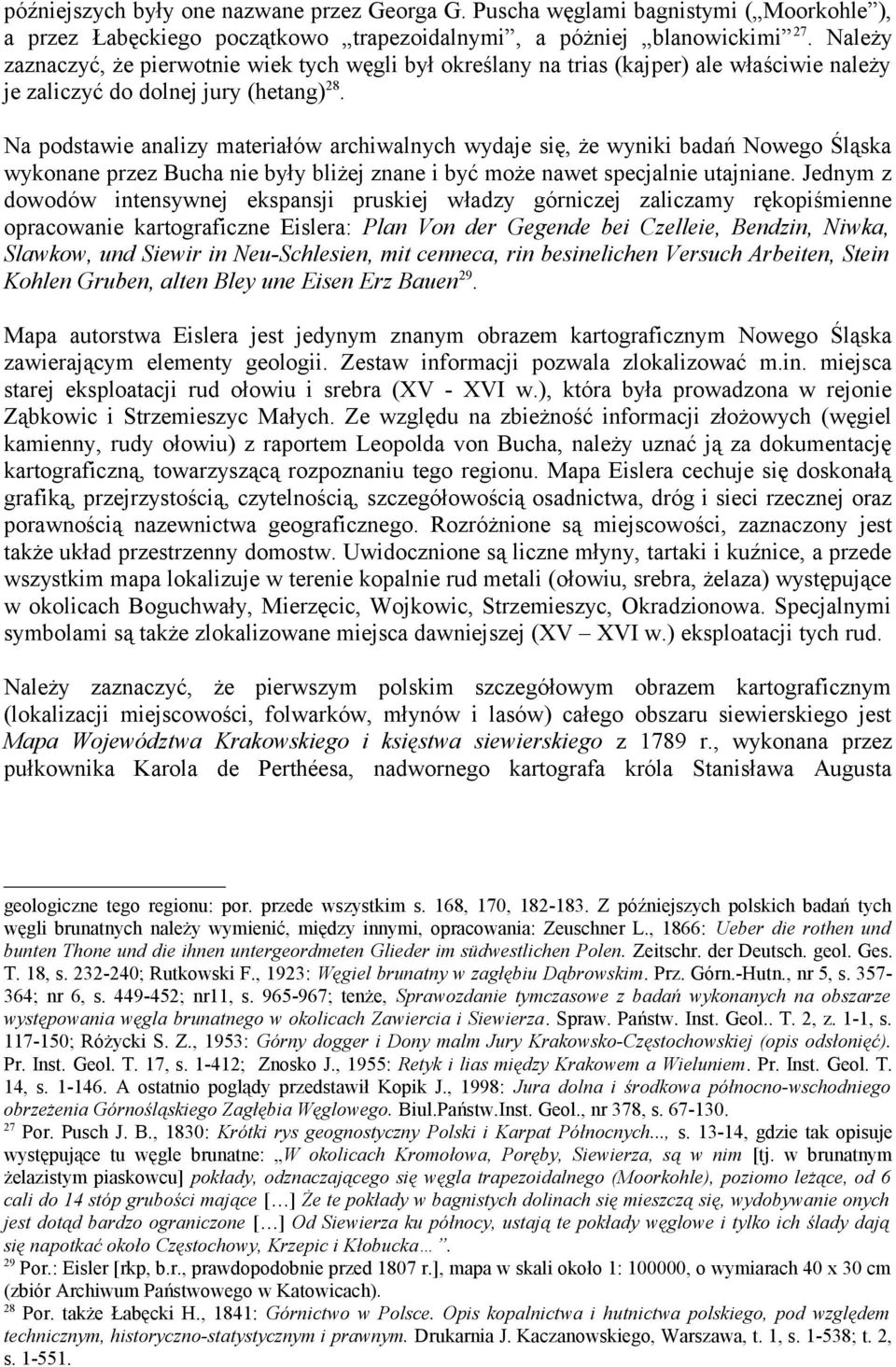 Na podstawie analizy materiałów archiwalnych wydaje się, że wyniki badań Nowego Śląska wykonane przez Bucha nie były bliżej znane i być może nawet specjalnie utajniane.