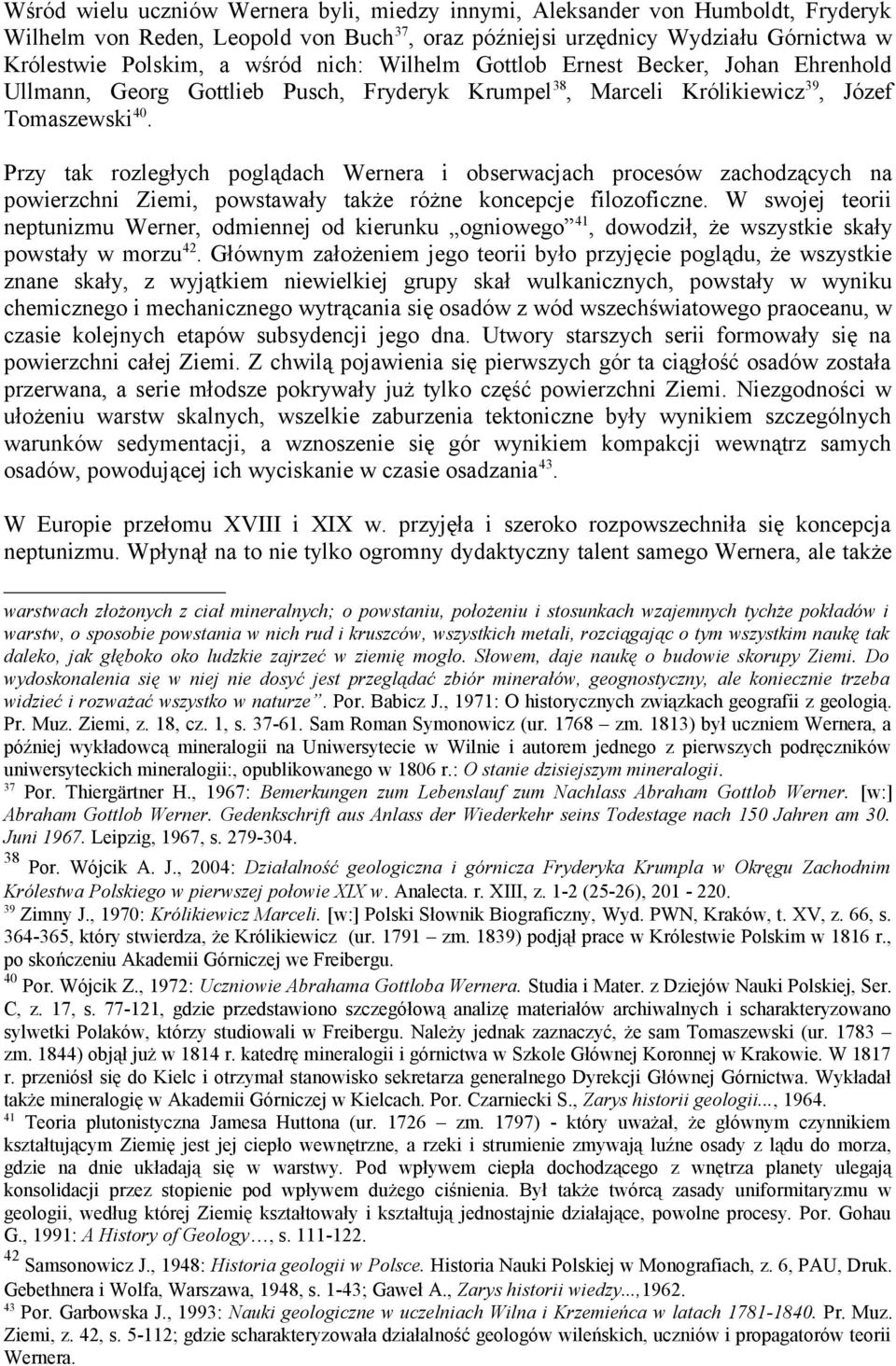 Przy tak rozległych poglądach Wernera i obserwacjach procesów zachodzących na powierzchni Ziemi, powstawały także różne koncepcje filozoficzne.