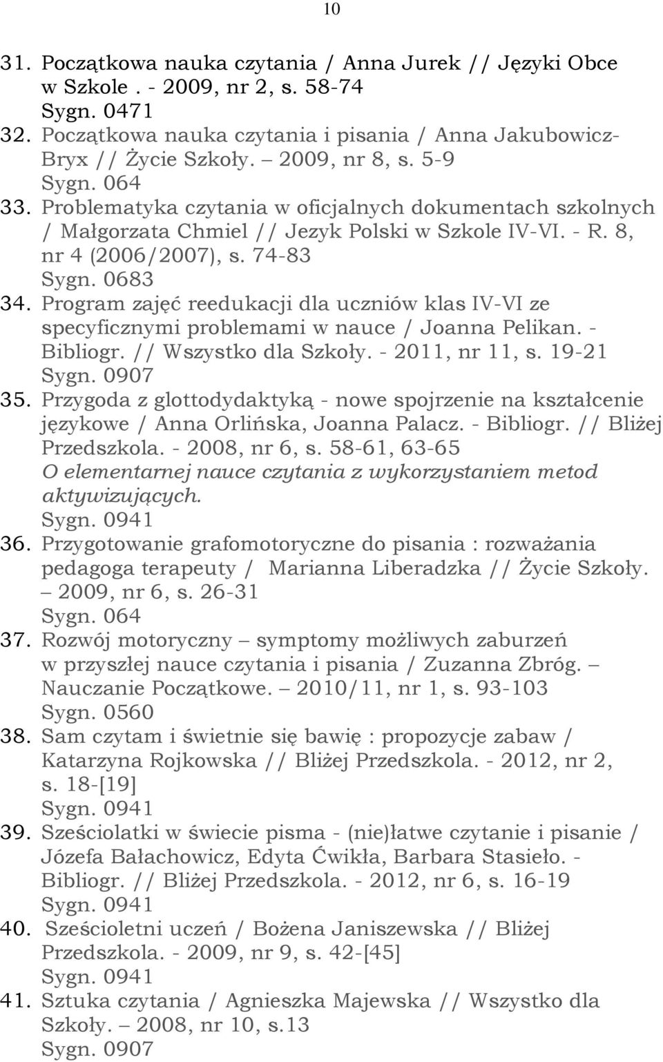 Program zajęć reedukacji dla uczniów klas IV-VI ze specyficznymi problemami w nauce / Joanna Pelikan. - Bibliogr. // Wszystko dla Szkoły. - 2011, nr 11, s. 19-21 Sygn. 0907 35.