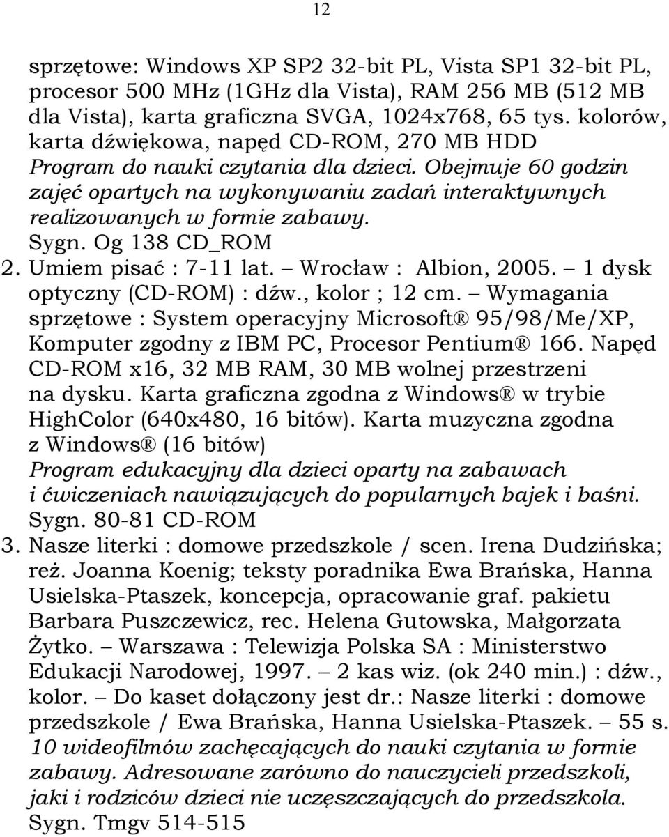 Og 138 CD_ROM 2. Umiem pisać : 7-11 lat. Wrocław : Albion, 2005. 1 dysk optyczny (CD-ROM) : dźw., kolor ; 12 cm.