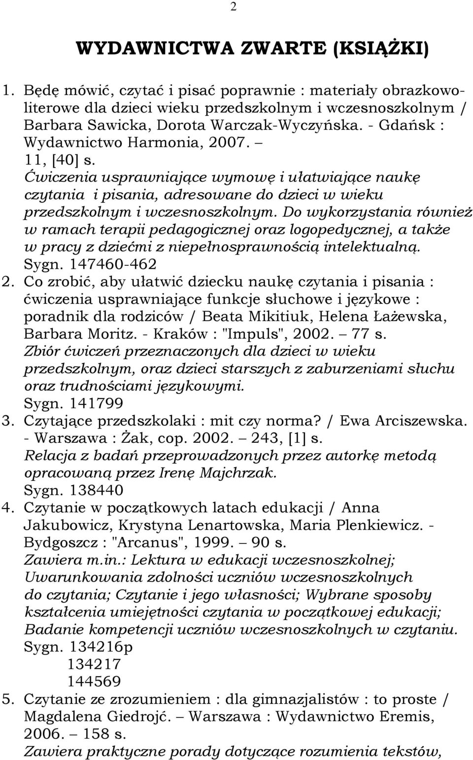 Do wykorzystania również w ramach terapii pedagogicznej oraz logopedycznej, a także w pracy z dziećmi z niepełnosprawnością intelektualną. Sygn. 147460-462 2.