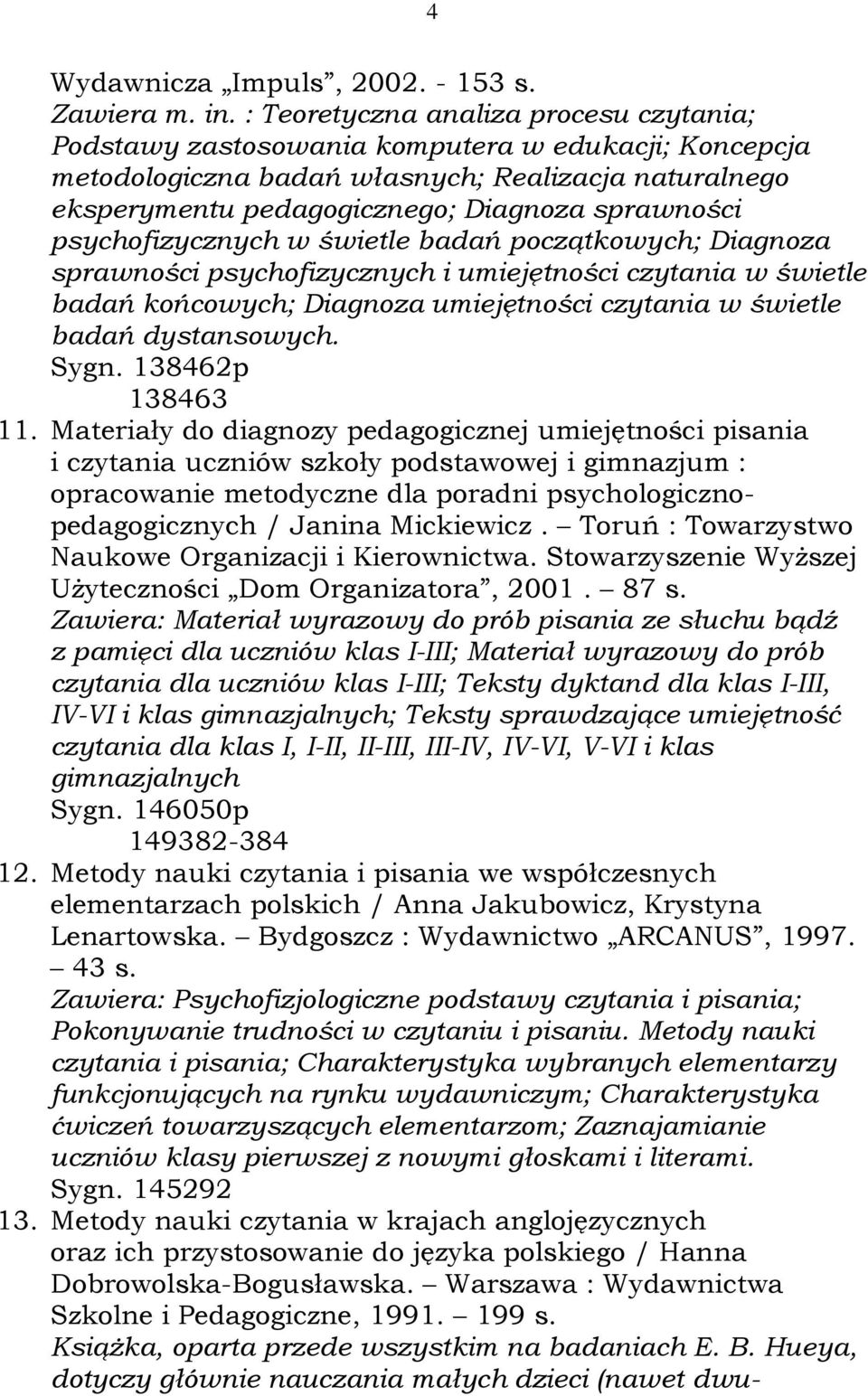 psychofizycznych w świetle badań początkowych; Diagnoza sprawności psychofizycznych i umiejętności czytania w świetle badań końcowych; Diagnoza umiejętności czytania w świetle badań dystansowych.