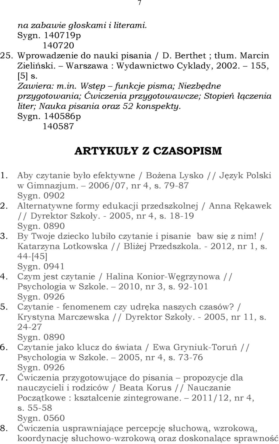 Wstęp funkcje pisma; Niezbędne przygotowania; Ćwiczenia przygotowawcze; Stopień łączenia liter; Nauka pisania oraz 52 konspekty. Sygn. 140586p 140587 ARTYKUŁY Z CZASOPISM 1.