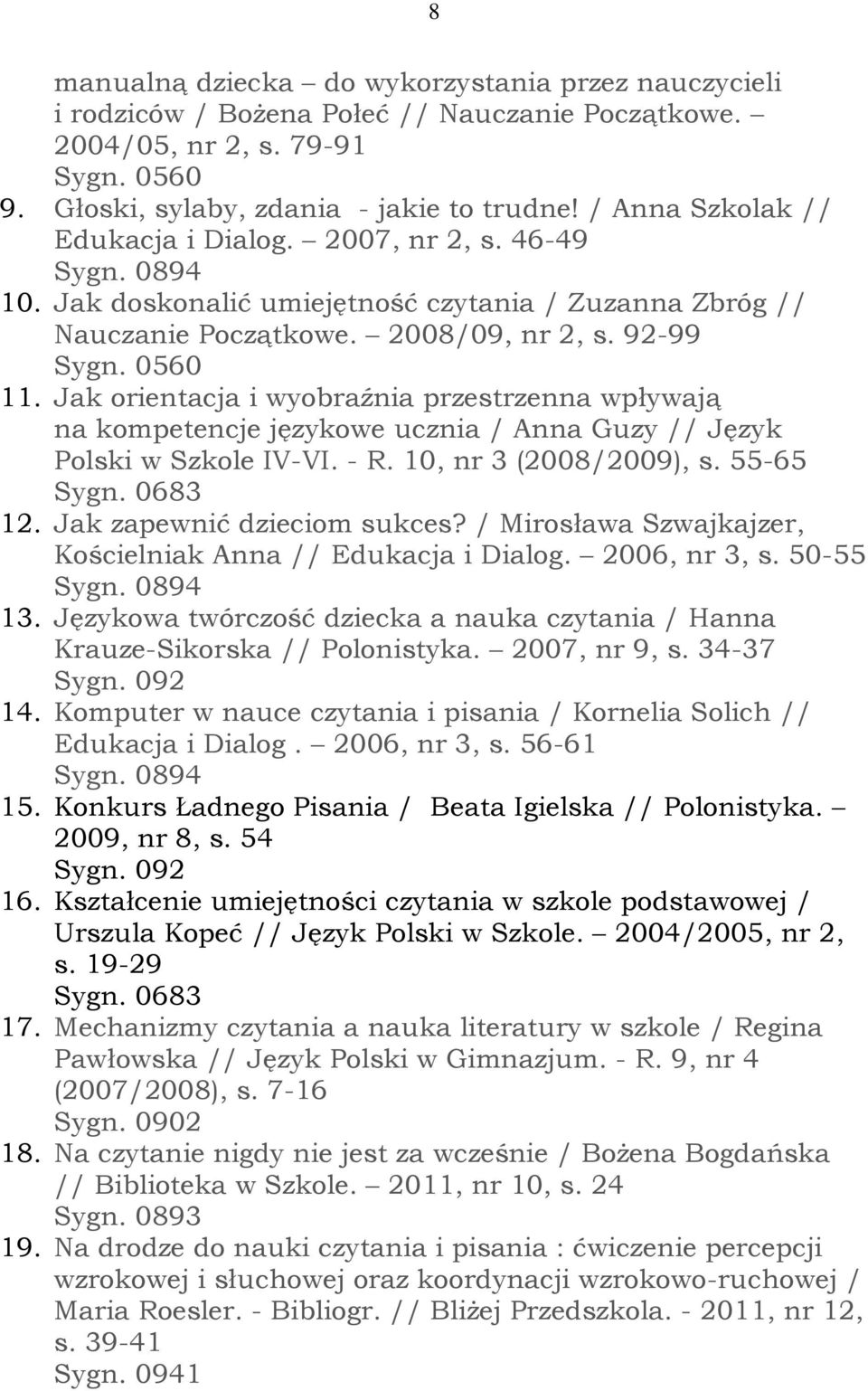 Jak orientacja i wyobraźnia przestrzenna wpływają na kompetencje językowe ucznia / Anna Guzy // Język Polski w Szkole IV-VI. - R. 10, nr 3 (2008/2009), s. 55-65 Sygn. 0683 12.
