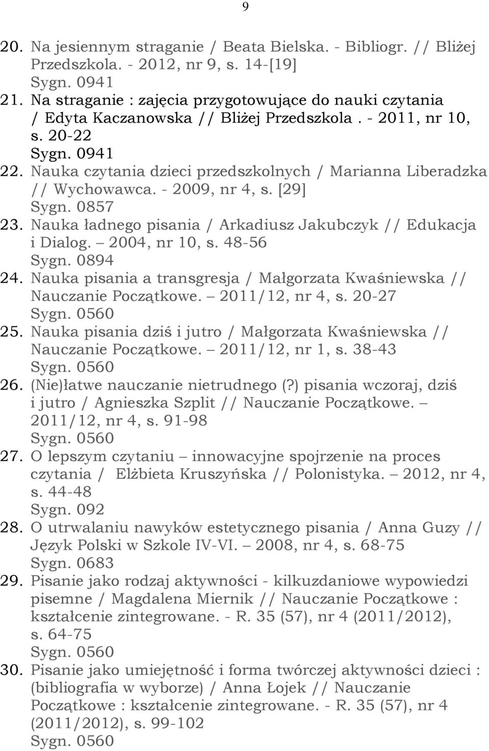 - 2009, nr 4, s. [29] Sygn. 0857 23. Nauka ładnego pisania / Arkadiusz Jakubczyk // Edukacja i Dialog. 2004, nr 10, s. 48-56 Sygn. 0894 24.