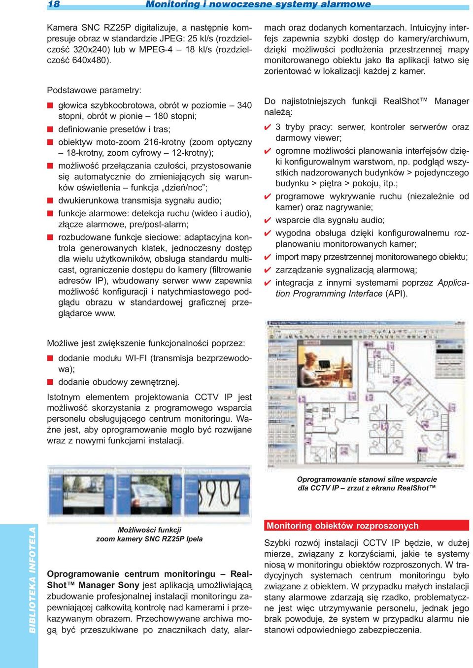 Podstawowe parametry: g³owica szybkoobrotowa, obrót w poziomie 340 stopni, obrót w pionie 180 stopni; definiowanie presetów i tras; obiektyw moto-zoom 216-krotny (zoom optyczny 18-krotny, zoom