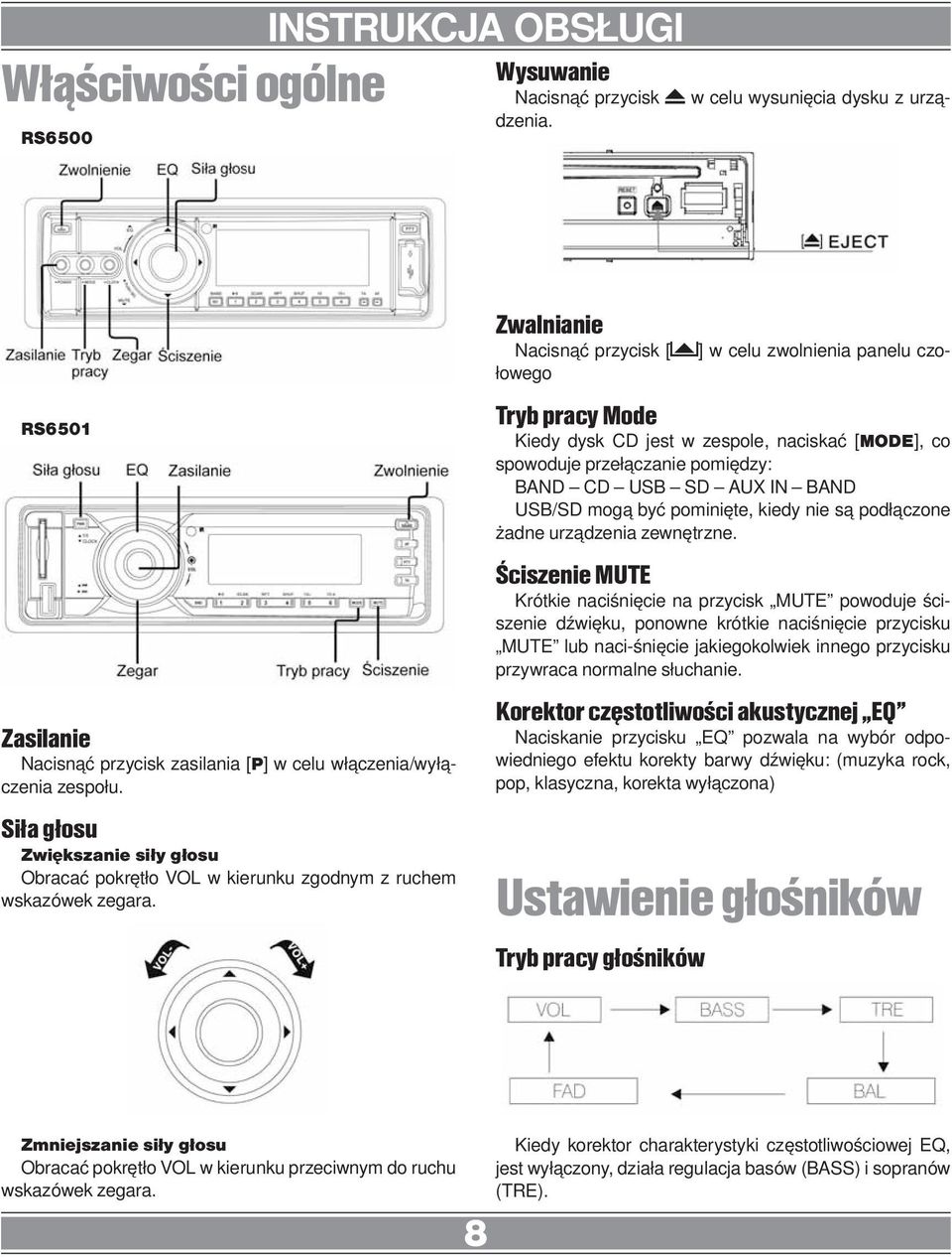 Zwalnianie ] w celu zwolnienia panelu czo- Nacisnąć przycisk [ łowego Tryb pracy Mode Kiedy dysk CD jest w zespole, naciskać [MODE], co spowoduje przełączanie pomiędzy: BAND CD USB SD AUX IN BAND