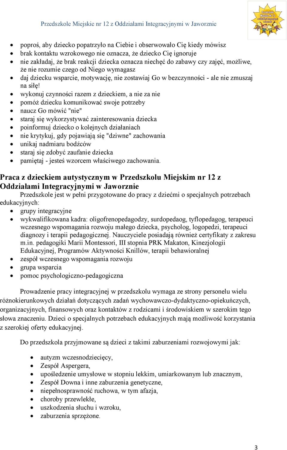 wykonuj czynności razem z dzieckiem, a nie za nie pomóż dziecku komunikować swoje potrzeby naucz Go mówić "nie" staraj się wykorzystywać zainteresowania dziecka poinformuj dziecko o kolejnych