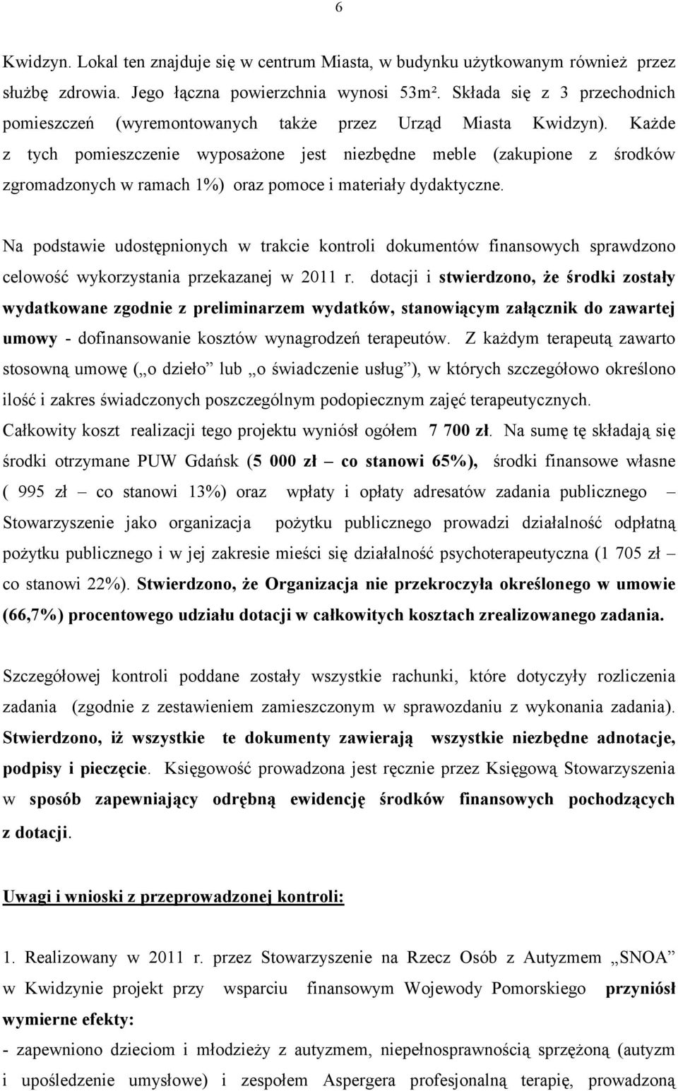 Każde z tych pomieszczenie wyposażone jest niezbędne meble (zakupione z środków zgromadzonych w ramach 1%) oraz pomoce i materiały dydaktyczne.