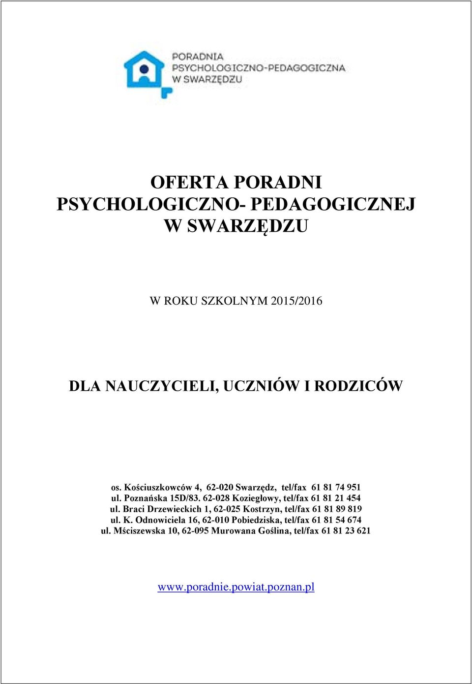 62-028 Koziegłowy, tel/fax 61 81 21 454 ul. Braci Drzewieckich 1, 62-025 Kostrzyn, tel/fax 61 81 89 819 ul. K. Odnowiciela 16, 62-010 Pobiedziska, tel/fax 61 81 54 674 ul.