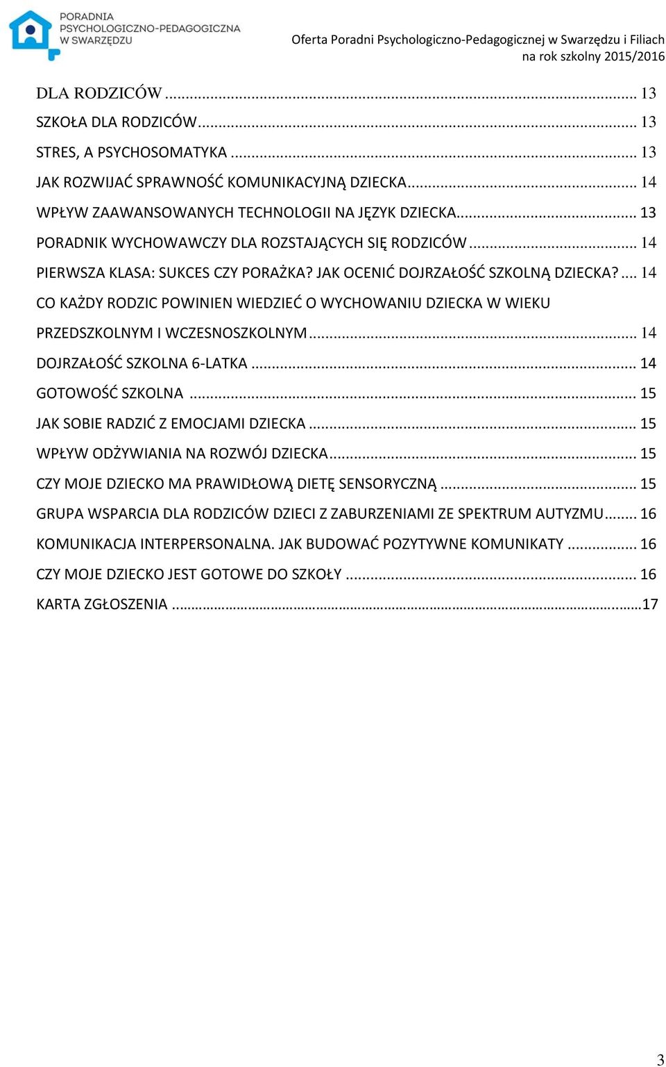 ... 14 CO KAŻDY RODZIC POWINIEN WIEDZIEĆ O WYCHOWANIU DZIECKA W WIEKU PRZEDSZKOLNYM I WCZESNOSZKOLNYM... 14 DOJRZAŁOŚĆ SZKOLNA 6 LATKA... 14 GOTOWOŚĆ SZKOLNA... 15 JAK SOBIE RADZIĆ Z EMOCJAMI DZIECKA.