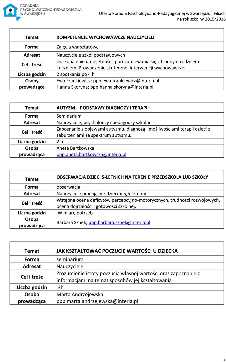 pl AUTYZM PODSTAWY DIAGNOZY I TERAPII Seminarium Nauczyciele, psycholodzy i pedagodzy szkolni Zapoznanie z objawami autyzmu, diagnozą i możliwościami terapii dzieci z zaburzeniami ze spektrum autyzmu.