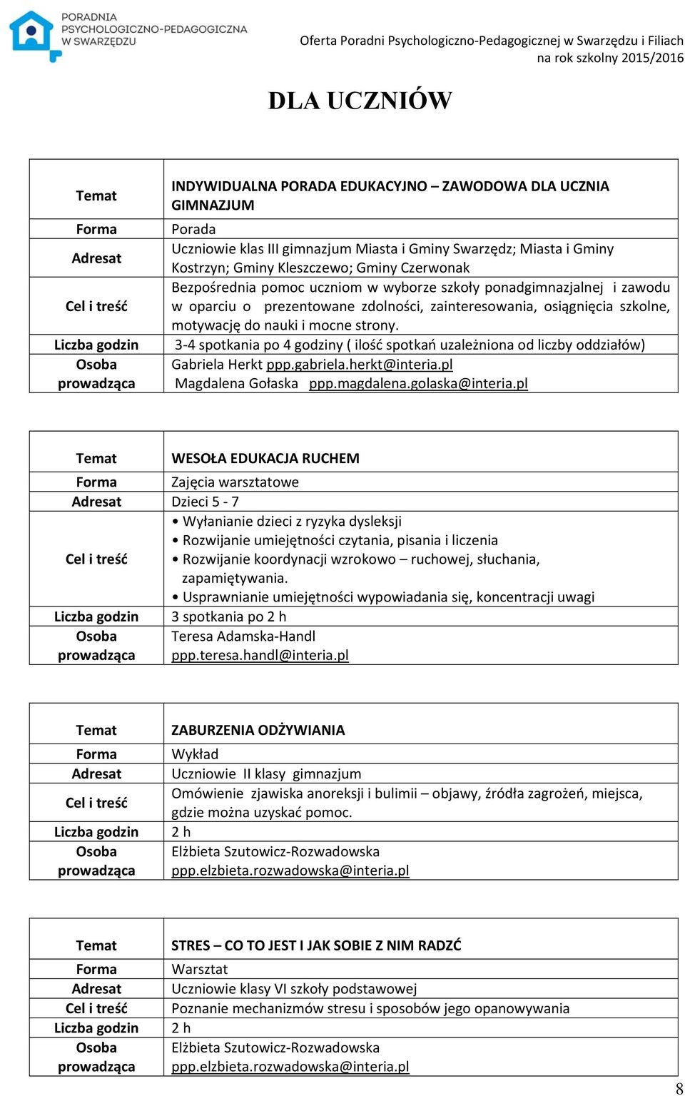 3 4 spotkania po 4 godziny ( ilość spotkań uzależniona od liczby oddziałów) Gabriela Herkt ppp.gabriela.herkt@interia.pl Magdalena Gołaska ppp.magdalena.golaska@interia.