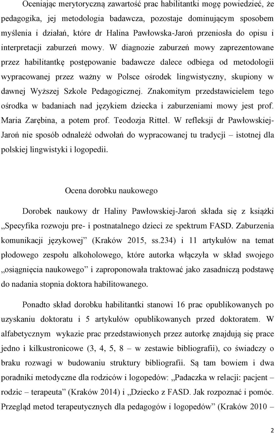 W diagnozie zaburzeń mowy zaprezentowane przez habilitantkę postępowanie badawcze dalece odbiega od metodologii wypracowanej przez ważny w Polsce ośrodek lingwistyczny, skupiony w dawnej Wyższej