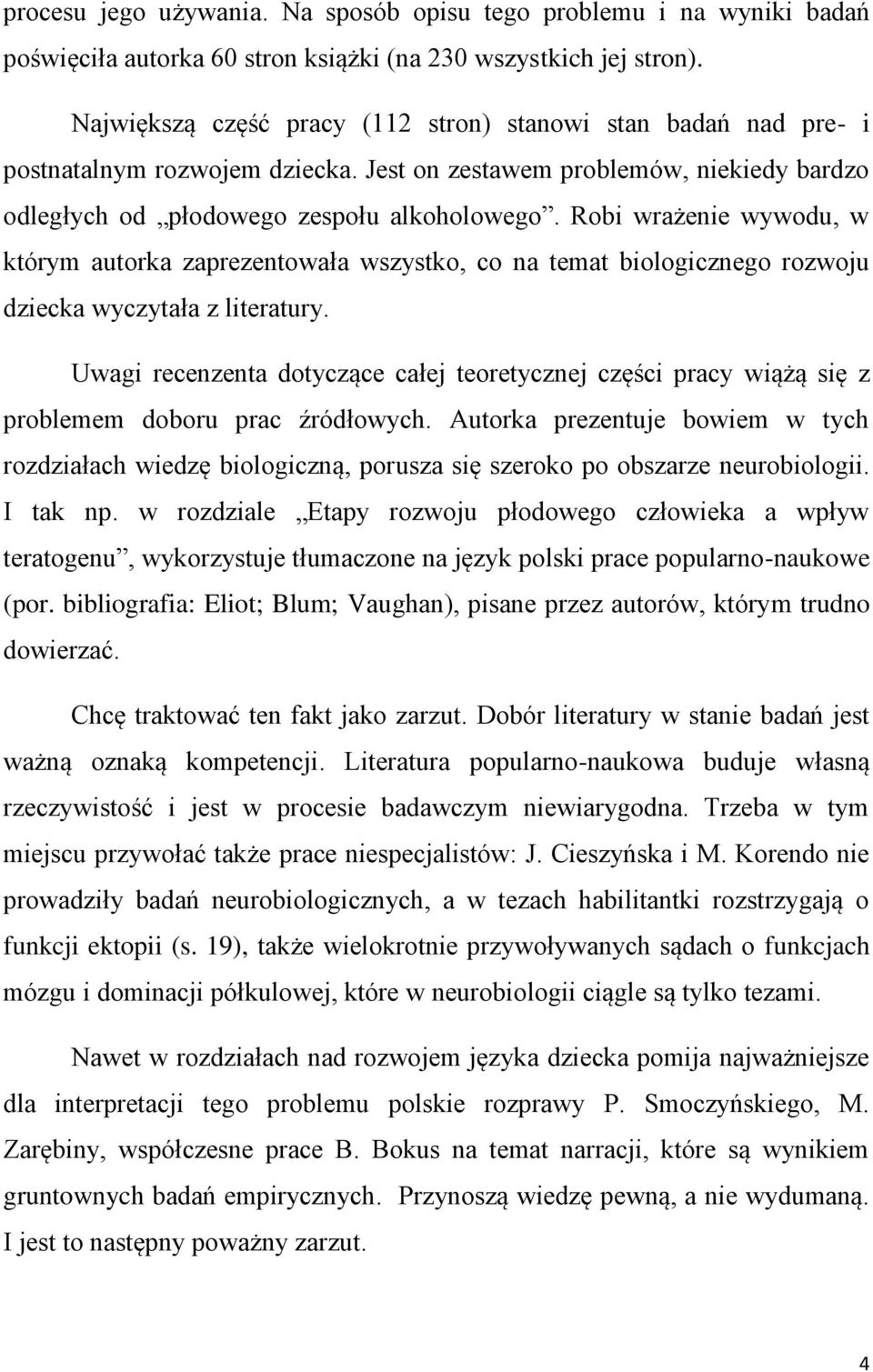 Robi wrażenie wywodu, w którym autorka zaprezentowała wszystko, co na temat biologicznego rozwoju dziecka wyczytała z literatury.