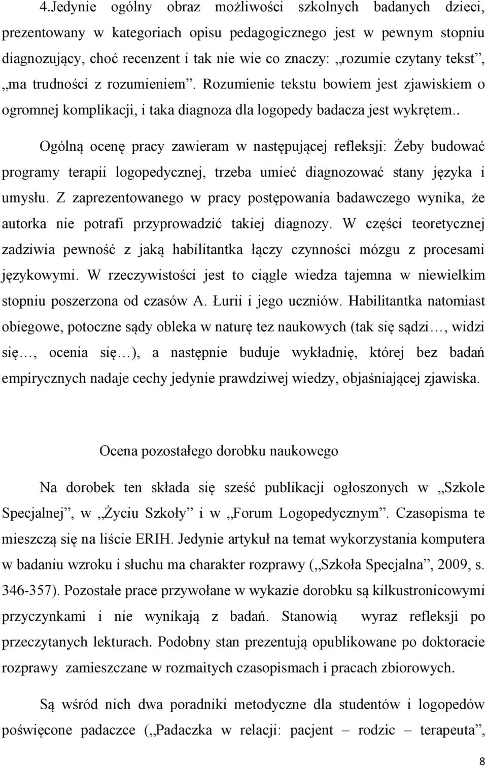 . Ogólną ocenę pracy zawieram w następującej refleksji: Żeby budować programy terapii logopedycznej, trzeba umieć diagnozować stany języka i umysłu.