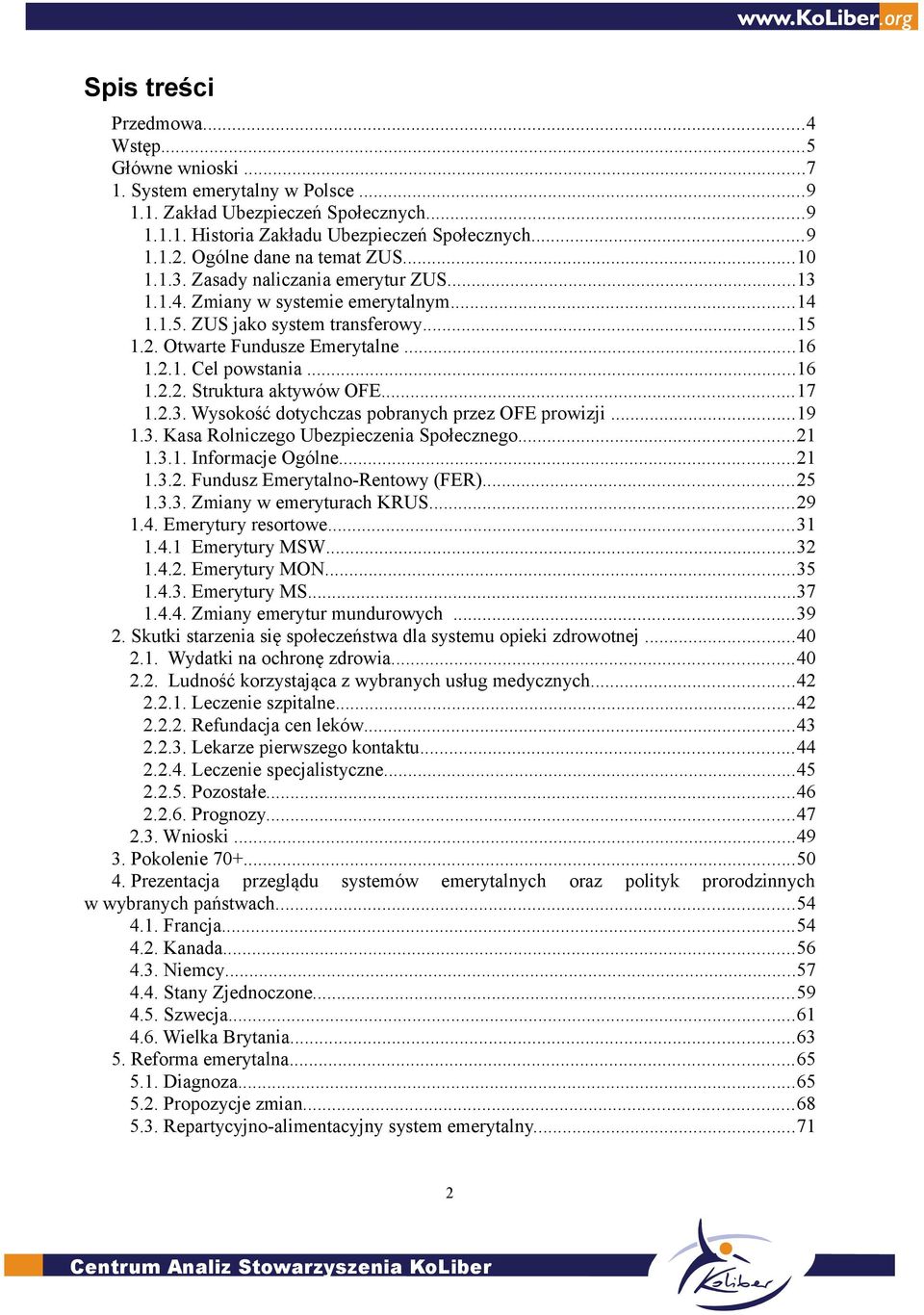 ..16 1.2.2. Struktura aktywów OFE...17 1.2.3. Wysokość dotychczas pobranych przez OFE prowizji...19 1.3. Kasa Rolniczego Ubezpieczenia Społecznego...21 1.3.1. Informacje Ogólne...21 1.3.2. Fundusz Emerytalno-Rentowy (FER).