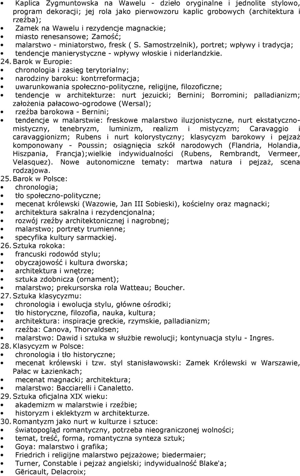 Barok w Europie: chronologia i zasięg terytorialny; narodziny baroku: kontrreformacja; uwarunkowania społeczno-polityczne, religijne, filozoficzne; tendencje w architekturze: nurt jezuicki; Bernini;