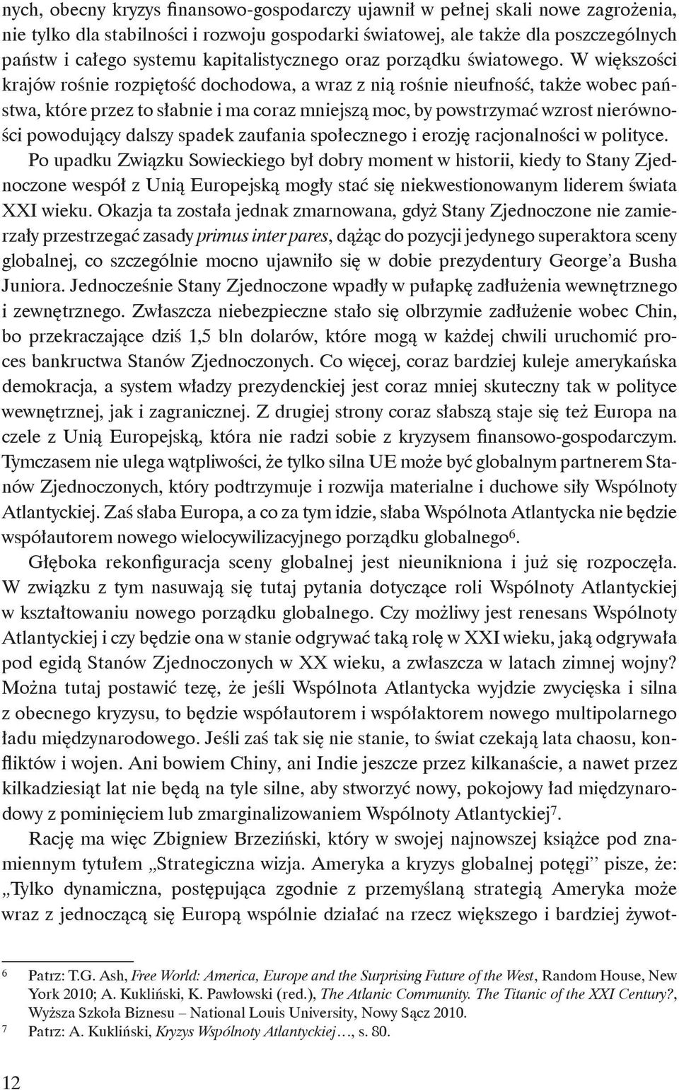 W większości krajów rośnie rozpiętość dochodowa, a wraz z nią rośnie nieufność, także wobec państwa, które przez to słabnie i ma coraz mniejszą moc, by powstrzymać wzrost nierówności powodujący