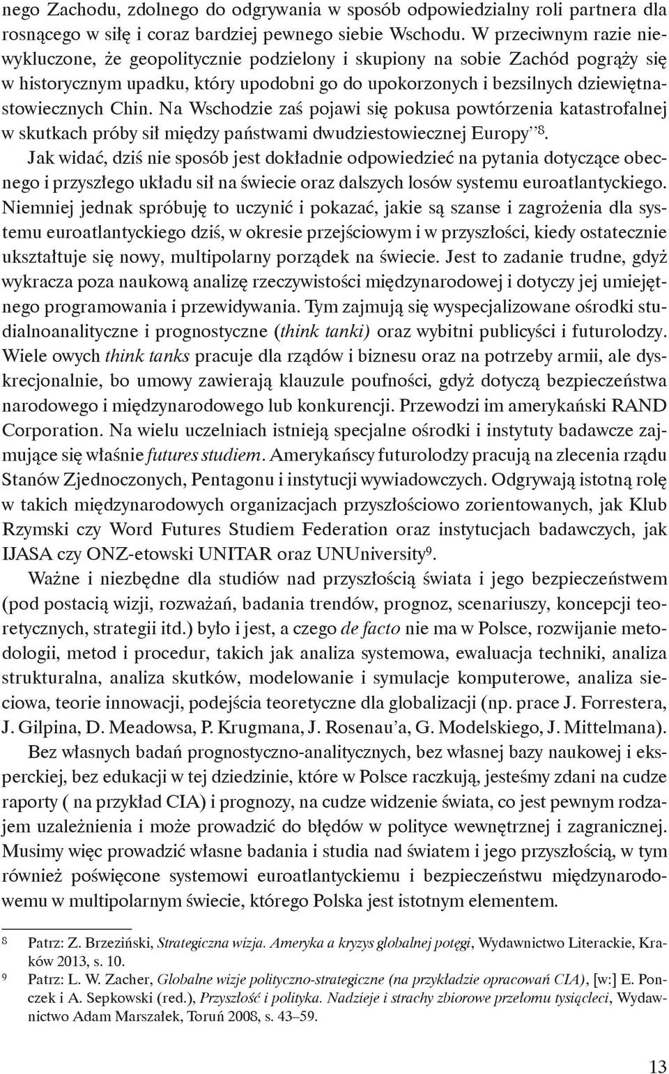 Na Wschodzie zaś pojawi się pokusa powtórzenia katastrofalnej w skutkach próby sił między państwami dwudziestowiecznej Europy 8.