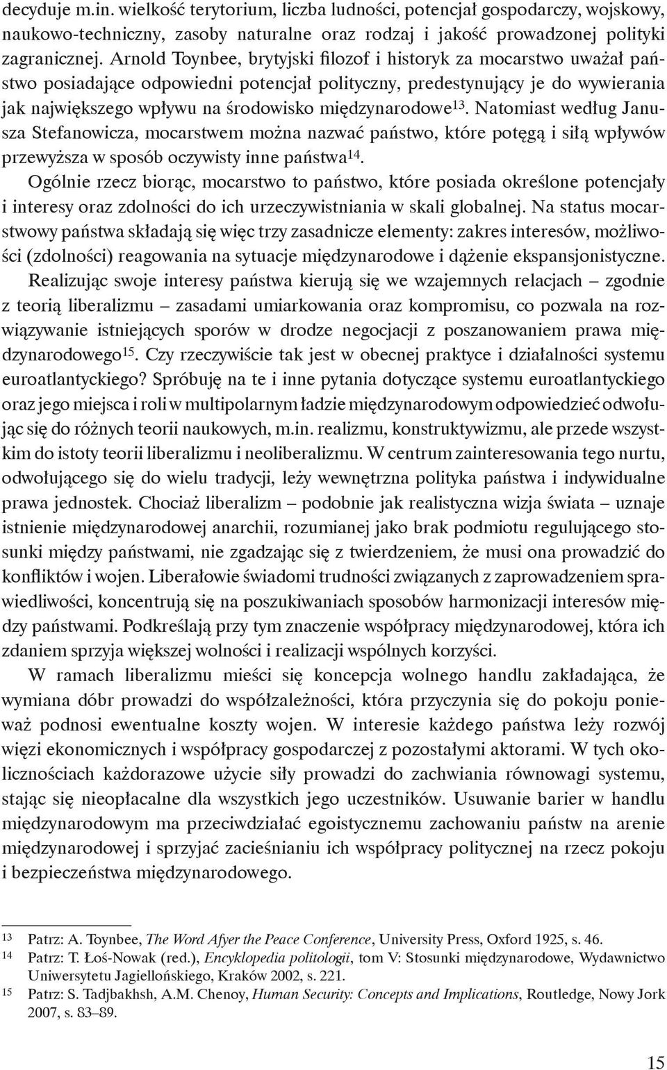 międzynarodowe 13. Natomiast według Janusza Stefanowicza, mocarstwem można nazwać państwo, które potęgą i siłą wpływów przewyższa w sposób oczywisty inne państwa 14.