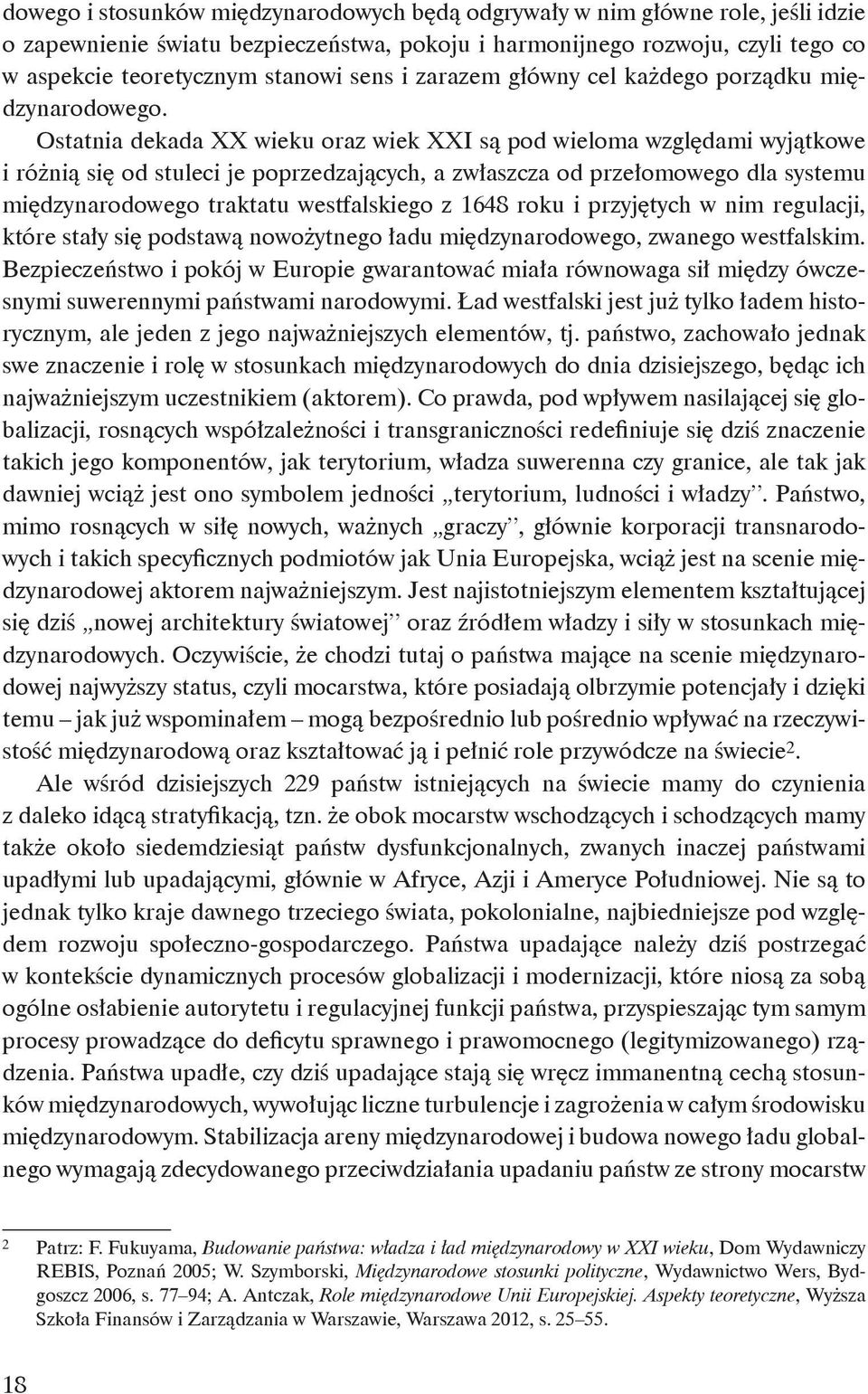 Ostatnia dekada XX wieku oraz wiek XXI są pod wieloma względami wyjątkowe i różnią się od stuleci je poprzedzających, a zwłaszcza od przełomowego dla systemu międzynarodowego traktatu westfalskiego z