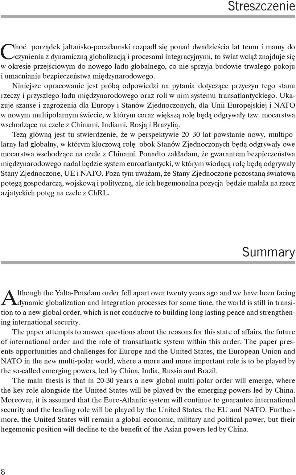 Niniejsze opracowanie jest próbą odpowiedzi na pytania dotyczące przyczyn tego stanu rzeczy i przyszłego ładu międzynarodowego oraz roli w nim systemu transatlantyckiego.