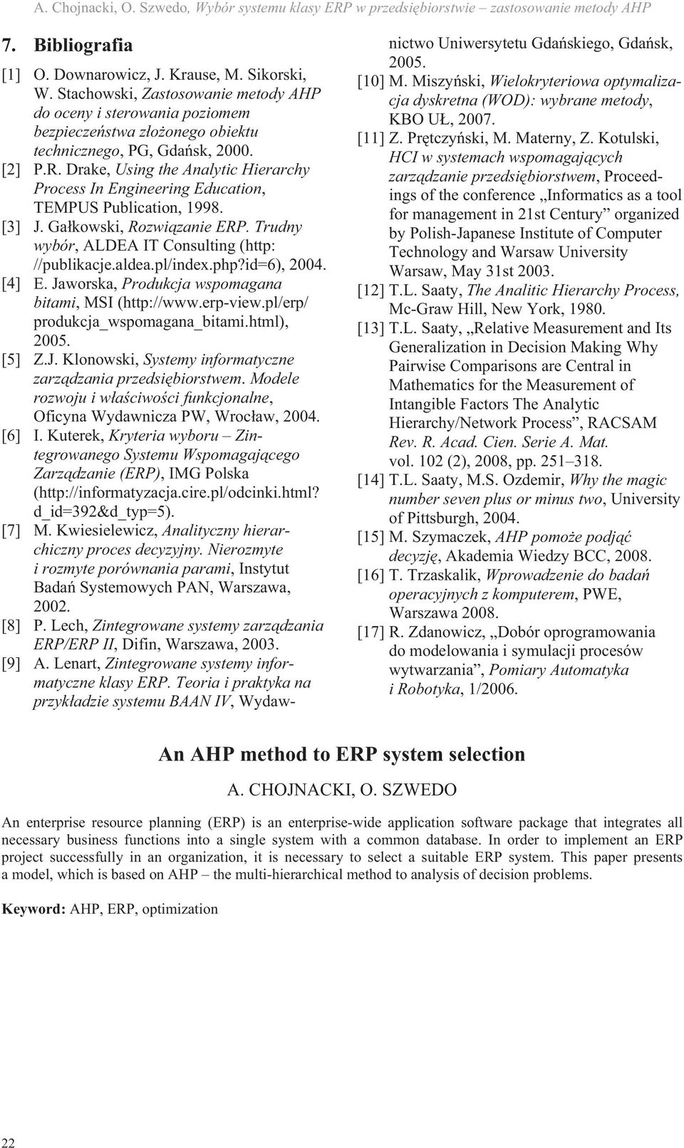 Drake, Usig the Aalytic Hierarchy Process I Egieerig Educatio, TEMPUS Publicatio, 998. [3] J. Gakowski, Rozwizaie ERP. Trudy wybór, ALDEA IT Cosultig (http: //publikacje.aldea.pl/idex.php?id=6), 2004.