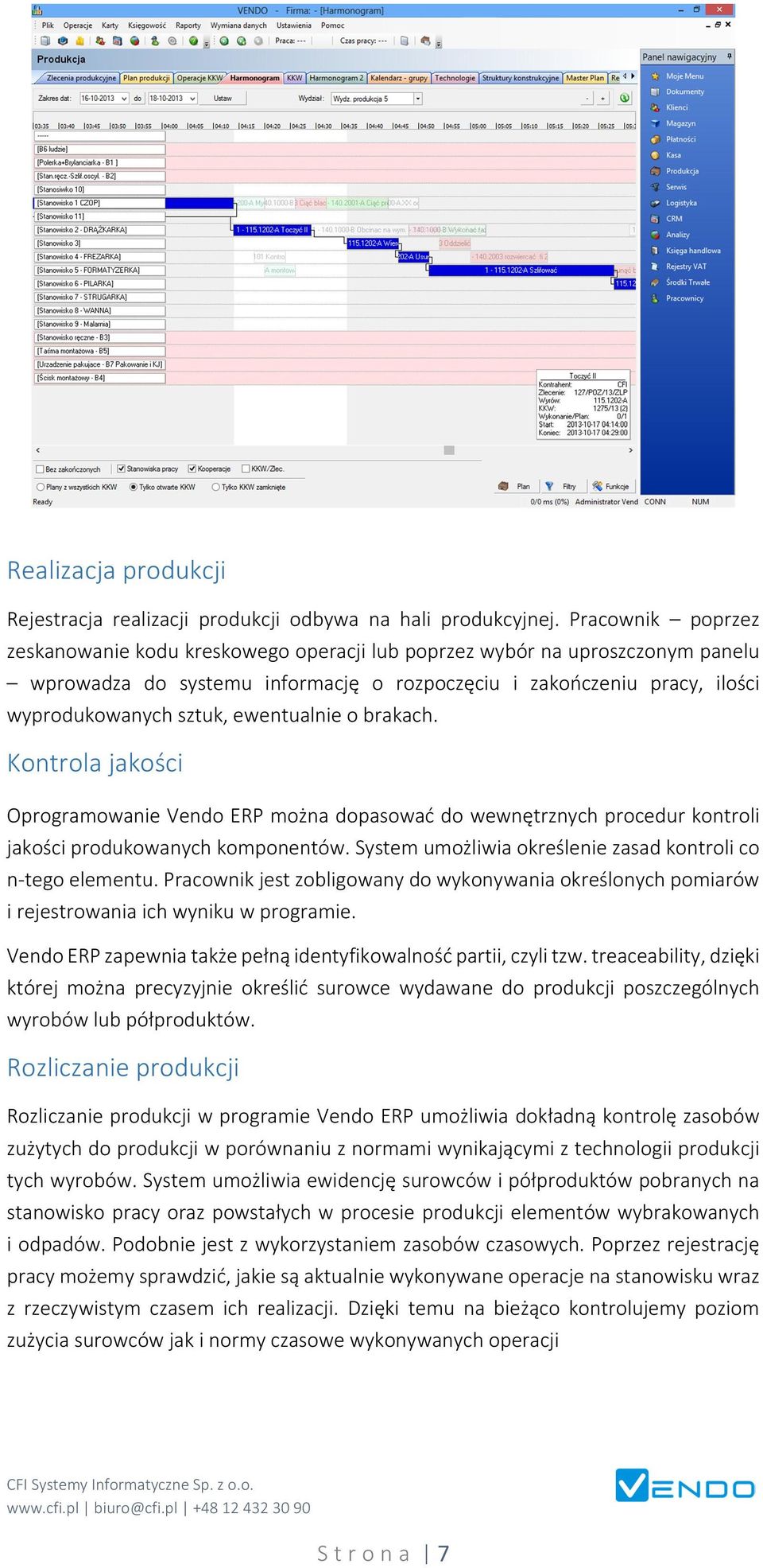 ewentualnie o brakach. Kontrola jakości Oprogramowanie Vendo ERP można dopasować do wewnętrznych procedur kontroli jakości produkowanych komponentów.