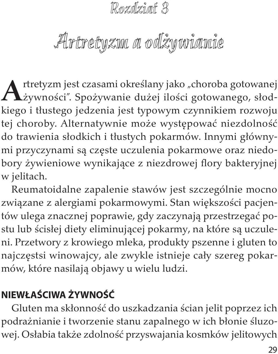 Innymi głównymi przyczynami są częste uczulenia pokarmowe oraz niedobory żywieniowe wynikające z niezdrowej flory bakteryjnej w jelitach.