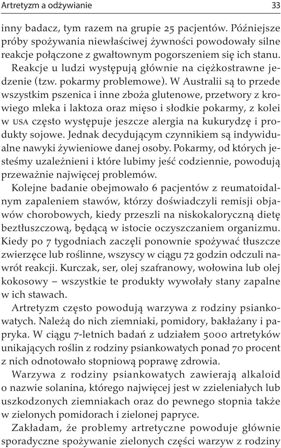 W Australii są to przede wszystkim pszenica i inne zboża glutenowe, przetwory z krowiego mleka i laktoza oraz mięso i słodkie pokarmy, z kolei w usa często występuje jeszcze alergia na kukurydzę i