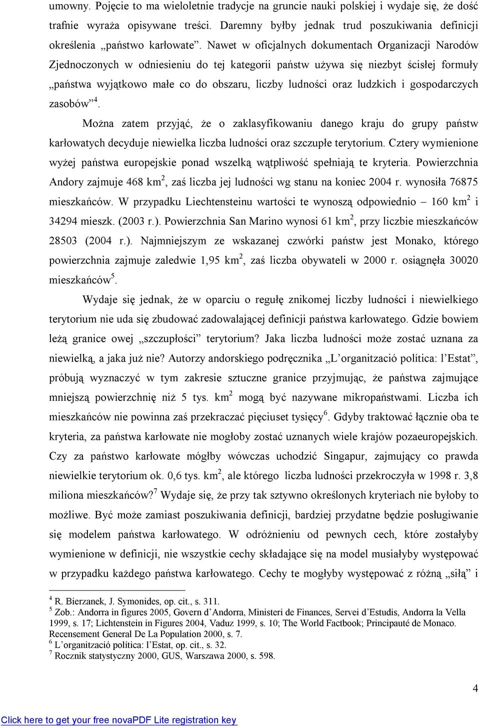 Nawet w oficjalnych dokumentach Organizacji Narodów Zjednoczonych w odniesieniu do tej kategorii państw używa si ę niezbyt ścisłej formuły państwa wyjątkowo małe co do obszaru, liczby ludności oraz