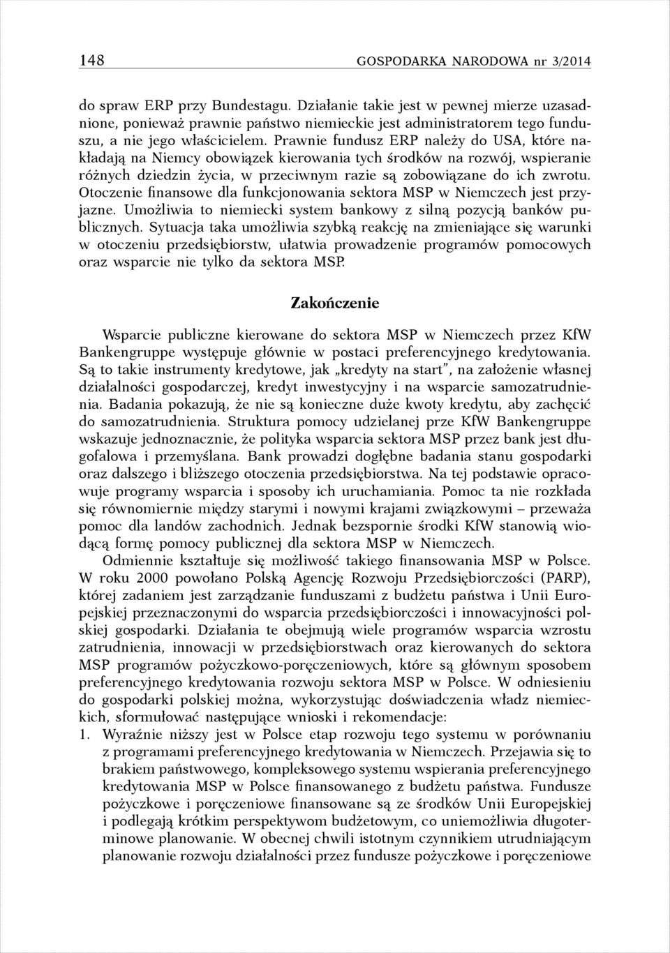 Prawnie fundusz ERP należy do USA, które nakładają na Niemcy obowiązek kierowania tych środków na rozwój, wspieranie różnych dziedzin życia, w przeciwnym razie są zobowiązane do ich zwrotu.