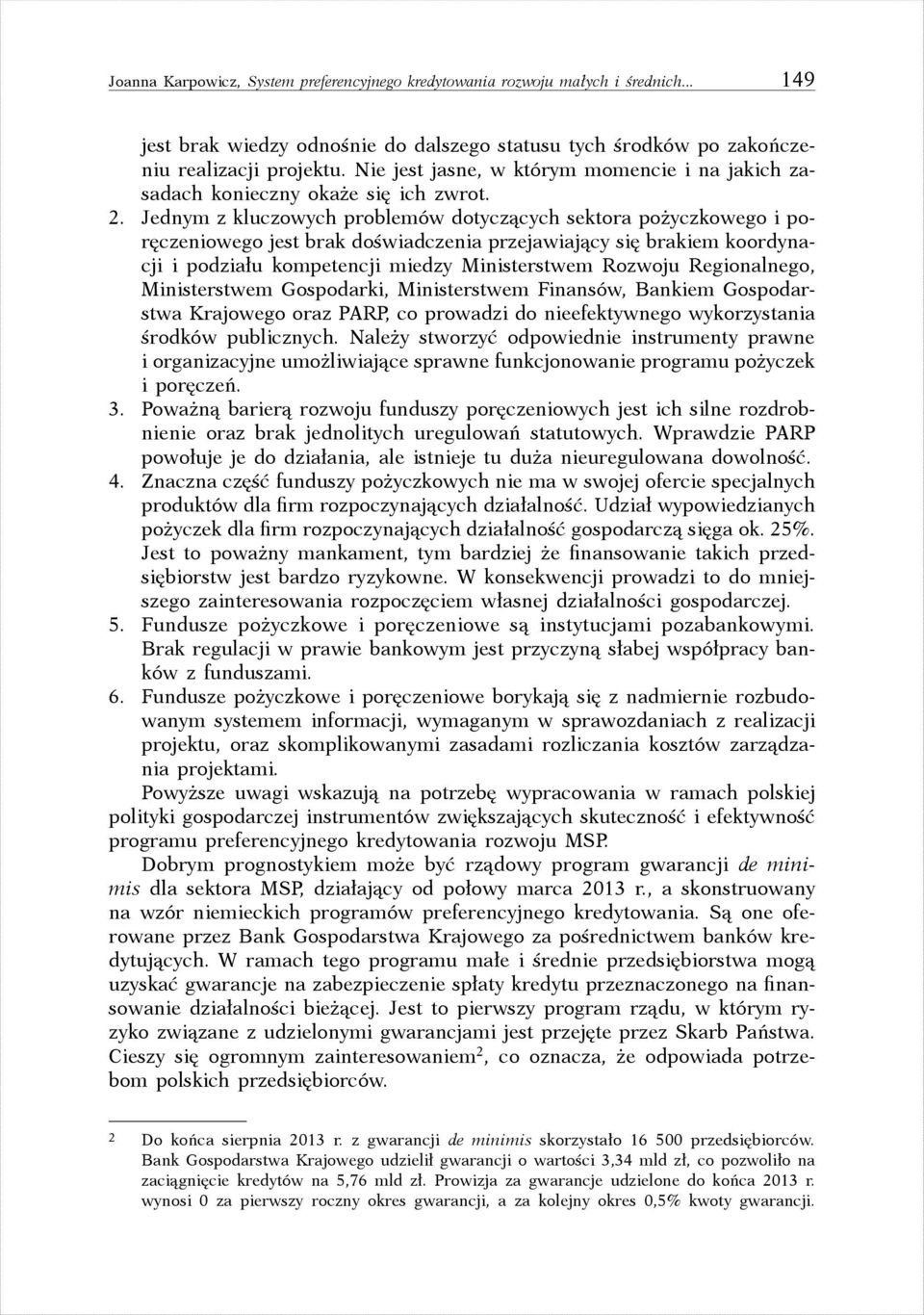 Jednym z kluczowych problemów dotyczących sektora pożyczkowego i poręczeniowego jest brak doświadczenia przejawiający się brakiem koordynacji i podziału kompetencji miedzy Ministerstwem Rozwoju