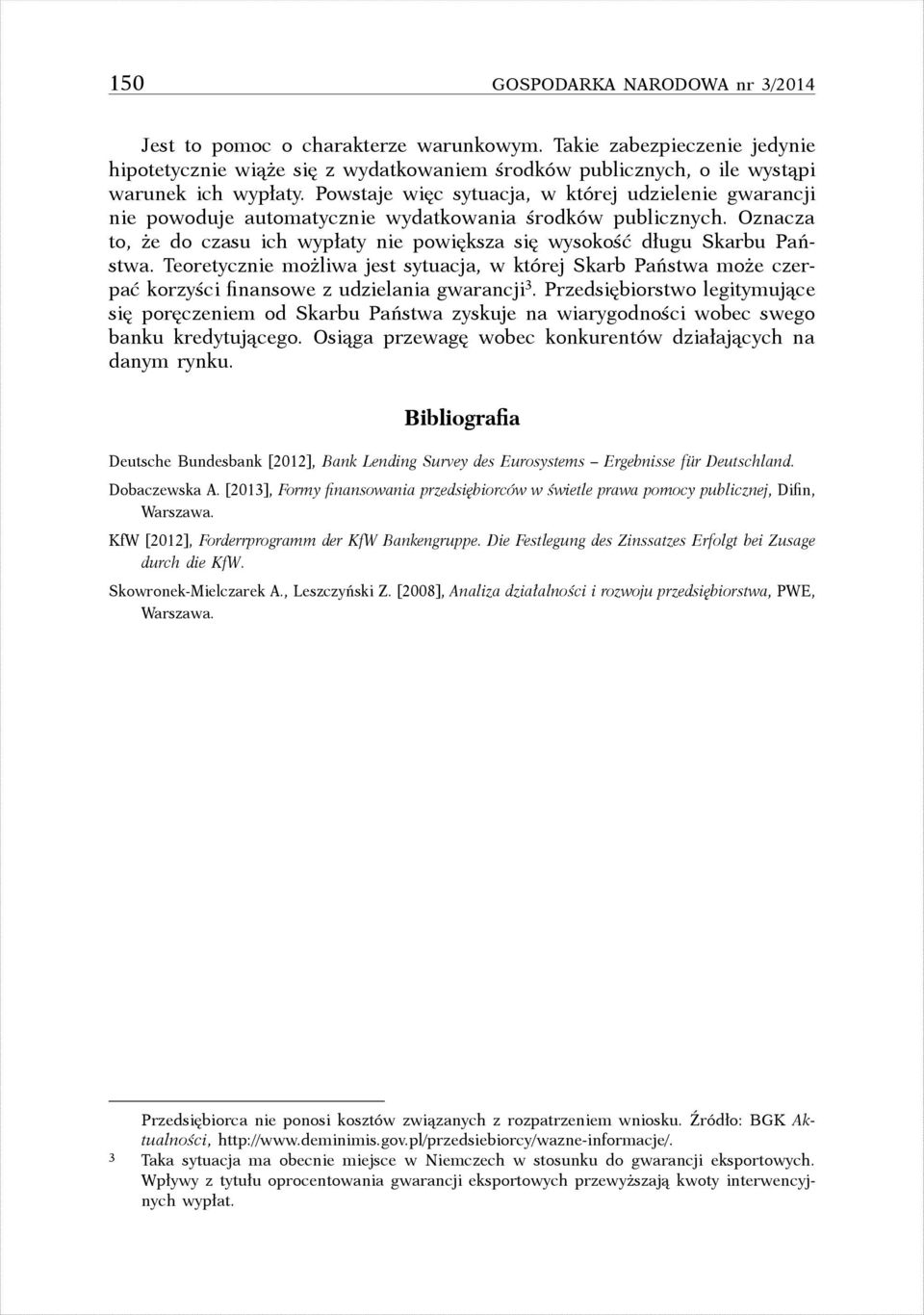 Teoretycznie możliwa jest sytuacja, w której Skarb Państwa może czerpać korzyści finansowe z udzielania gwarancji 3.