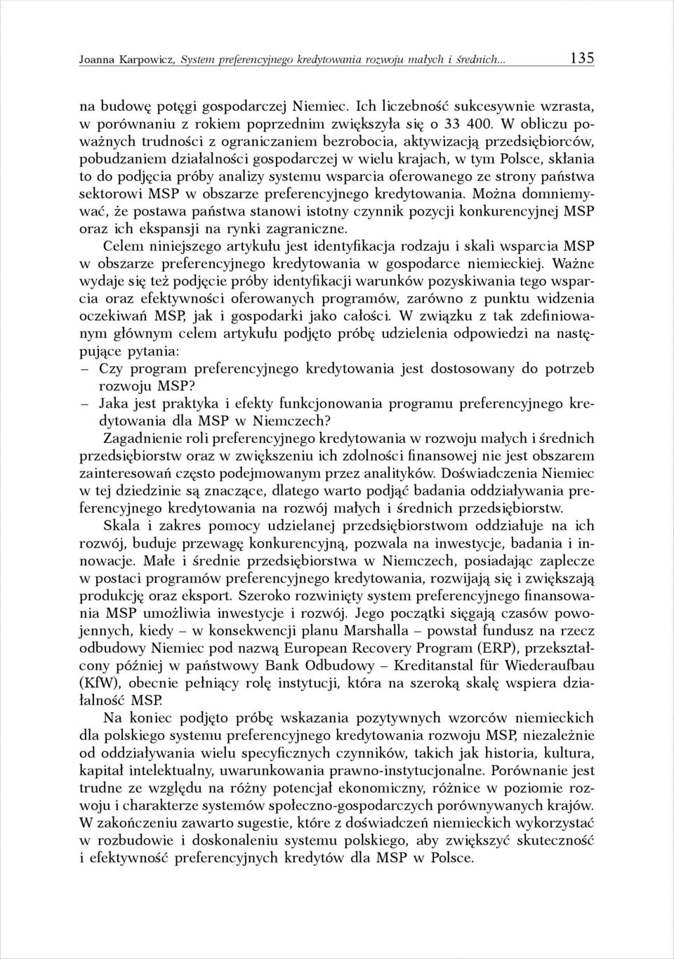 W obliczu poważnych trudności z ograniczaniem bezrobocia, aktywizacją przedsiębiorców, pobudzaniem działalności gospodarczej w wielu krajach, w tym Polsce, skłania to do podjęcia próby analizy