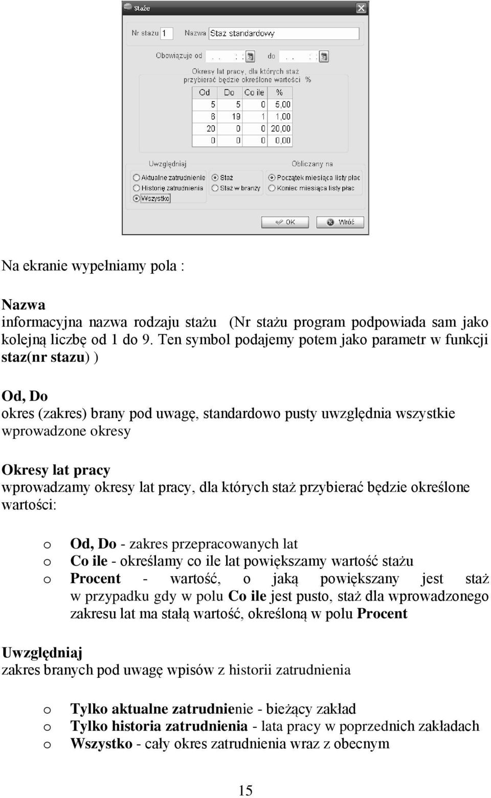 lat pracy, dla których staż przybierać będzie określone wartości: o Od, Do - zakres przepracowanych lat o Co ile - określamy co ile lat powiększamy wartość stażu o Procent - wartość, o jaką