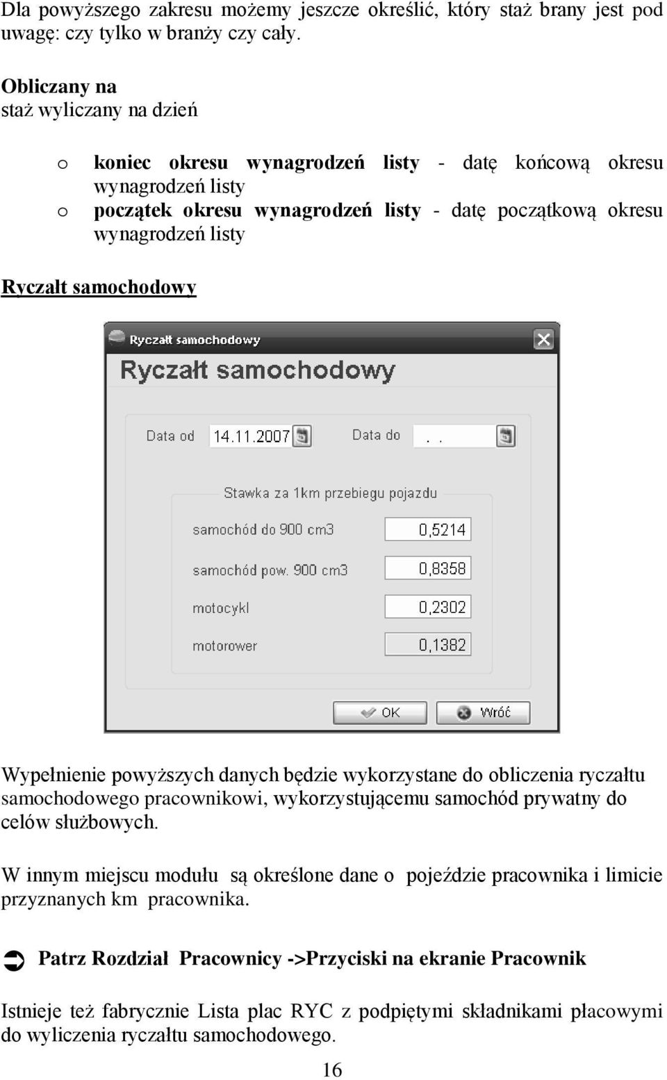 listy Ryczałt samochodowy Wypełnienie powyższych danych będzie wykorzystane do obliczenia ryczałtu samochodowego pracownikowi, wykorzystującemu samochód prywatny do celów służbowych.