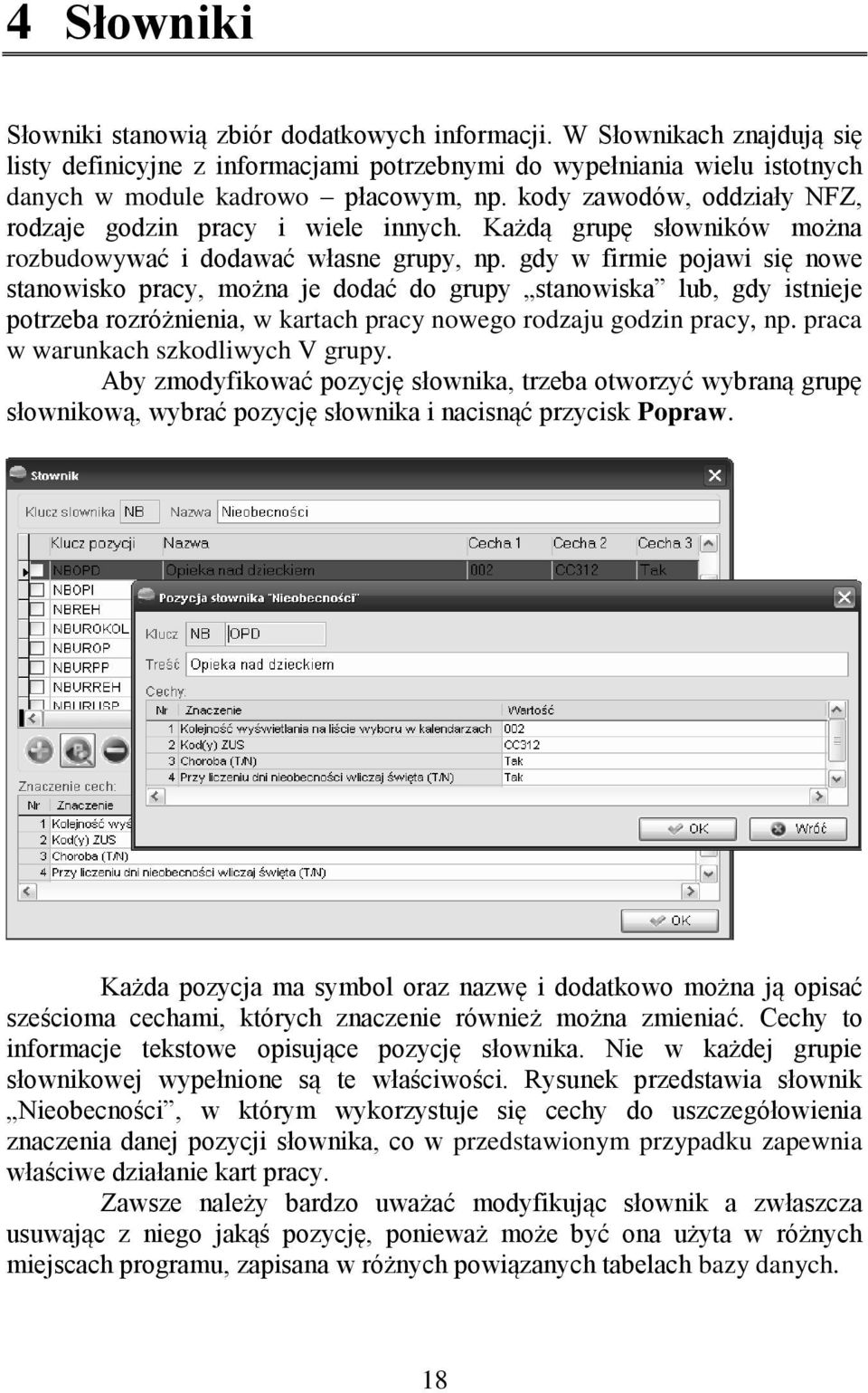 gdy w firmie pojawi się nowe stanowisko pracy, można je dodać do grupy stanowiska lub, gdy istnieje potrzeba rozróżnienia, w kartach pracy nowego rodzaju godzin pracy, np.