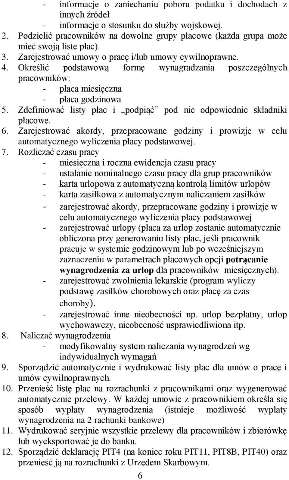 Określić podstawową formę wynagradzania poszczególnych pracowników: - płaca miesięczna - płaca godzinowa 5. Zdefiniować listy płac i podpiąć pod nie odpowiednie składniki płacowe. 6.