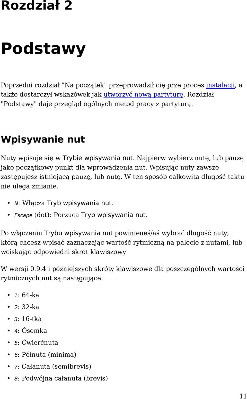 Najpierw wybierz nutę, lub pauzę jako początkowy punkt dla wprowadzenia nut. Wpisując nuty zawsze zastępujesz istniejącą pauzę, lub nutę. W ten sposób całkowita długość taktu nie ulega zmianie.