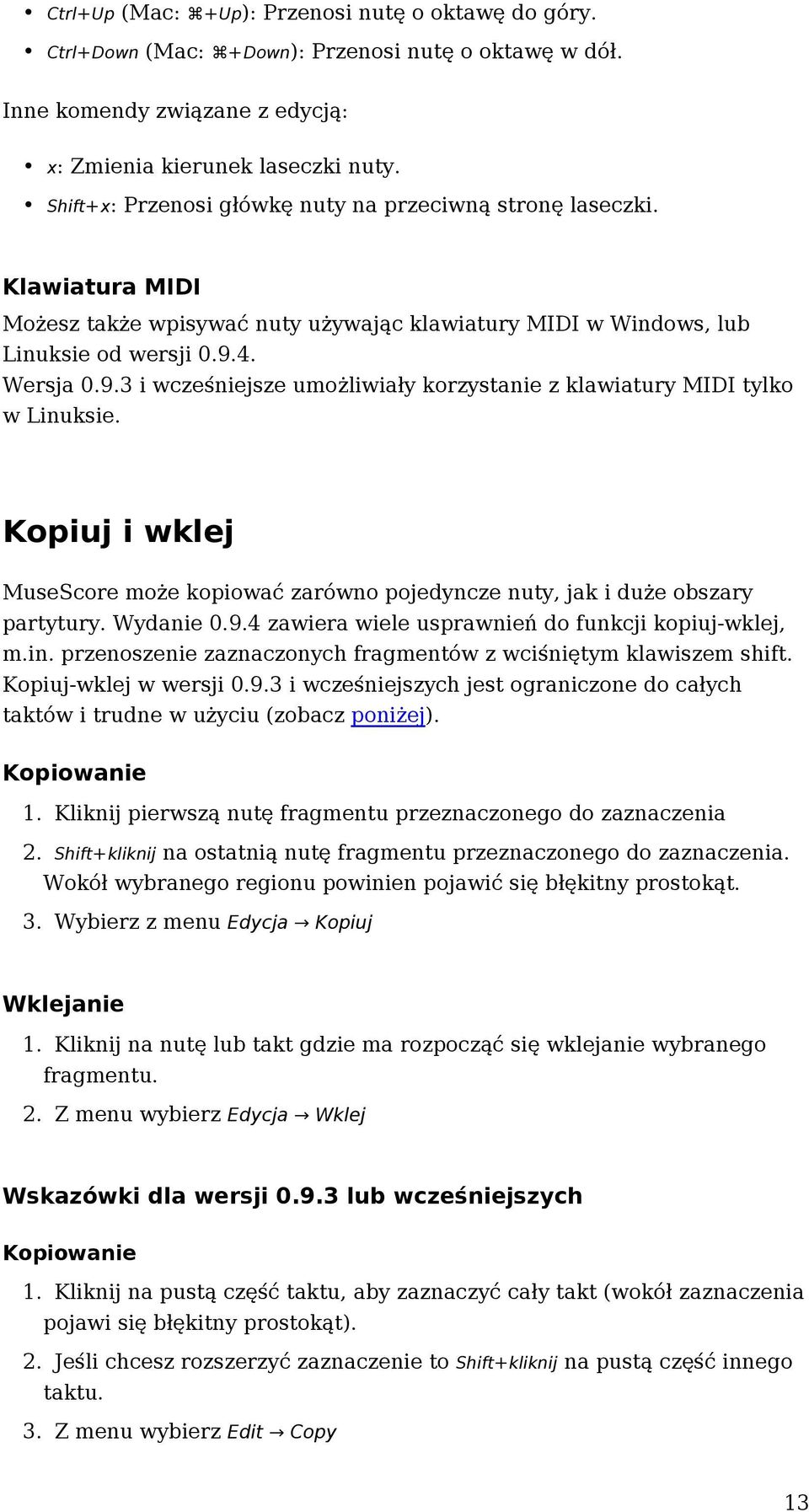 4. Wersja 0.9.3 i wcześniejsze umożliwiały korzystanie z klawiatury MIDI tylko w Linuksie. Kopiuj i wklej MuseScore może kopiować zarówno pojedyncze nuty, jak i duże obszary partytury. Wydanie 0.9.4 zawiera wiele usprawnień do funkcji kopiuj-wklej, m.