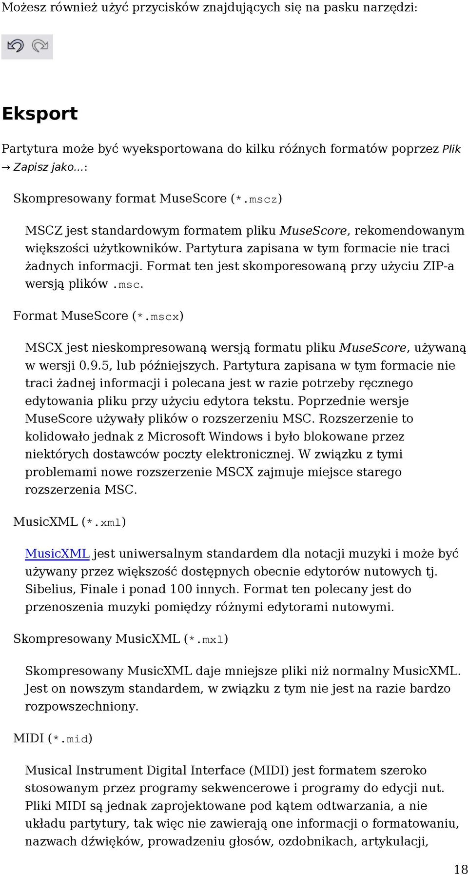 Format ten jest skomporesowaną przy użyciu ZIP-a wersją plików.msc. Format MuseScore (*.mscx) MSCX jest nieskompresowaną wersją formatu pliku MuseScore, używaną w wersji 0.9.5, lub późniejszych.