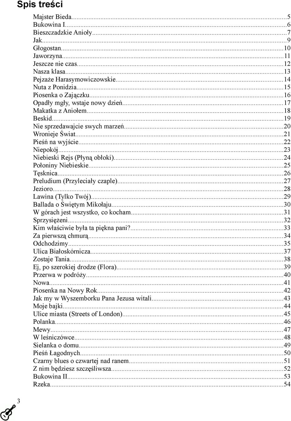 ..23 Niebieski Rejs (Płyną obłoki)...24 Połoniny Niebieskie...25 Tęsknica...26 Preludium (Przyleciały czaple)...27 Jezioro...28 Lawina (Tylko Twój)...29 Ballada o Świętym Mikołaju.